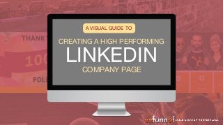 A VISUAL GUIDE TO
CREATING A HIGH PERFORMING
COMPANY PAGE
LINKEDIN
 