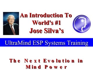 An Introduction To  World's #1 Jose Silva’s The Next Evolution in Mind Power UltraMind ESP Systems Training 