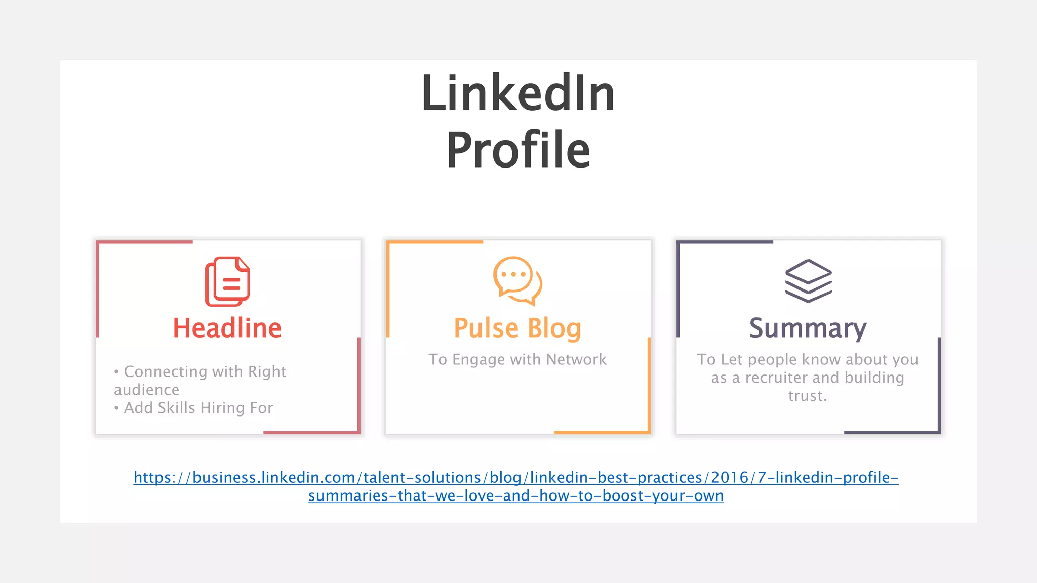 • Connecting with Right
audience
• Add Skills Hiring For
Headline
To Engage with Network
Pulse Blog
To Let people know about you
as a recruiter and building
trust.
Summary
LinkedIn
Profile
https://business.linkedin.com/talent-solutions/blog/linkedin-best-practices/2016/7-linkedin-profile-
summaries-that-we-love-and-how-to-boost-your-own
 