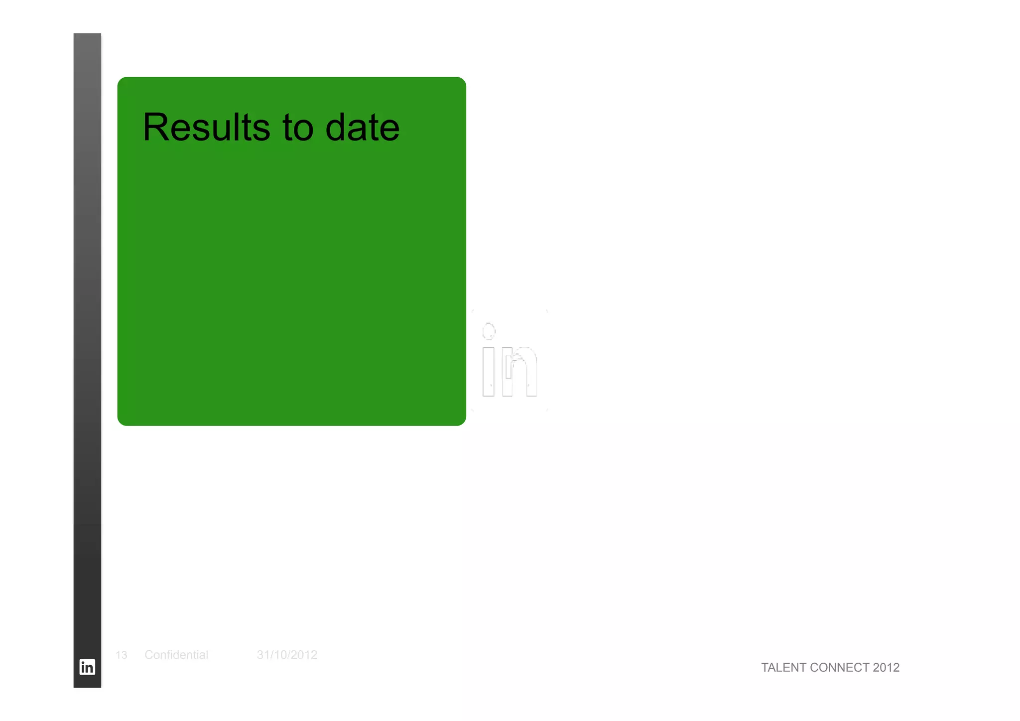 TALENT CONNECT 2012
Results to date
13 Confidential 31/10/2012
 