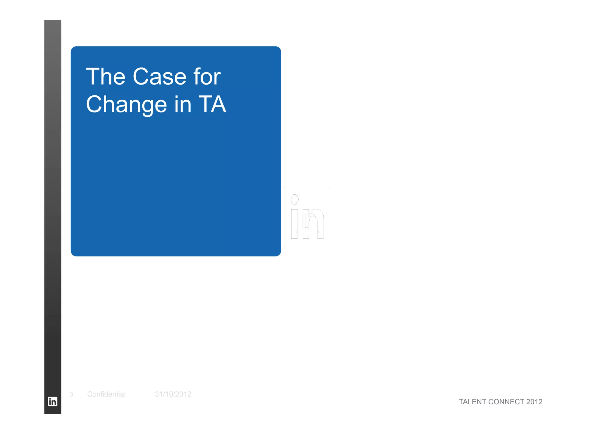 TALENT CONNECT 2012
The Case for
Change in TA
3 Confidential 31/10/2012
 