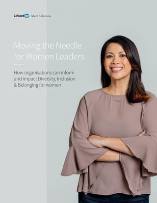Moving the Needle
for Women Leaders
How organisations can inform
and impact Diversity, Inclusion
& Belonging for women
 