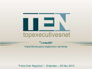 “LinkedIN”
     Importância para negócios e carreiras




“Feira Criar Negócios” – Empretec – 29 Nov 2012
 