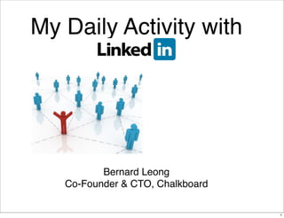 My Daily Activity with




          Bernard Leong
   Co-Founder & CTO, Chalkboard

                                  1
 