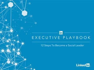 ©2014 LinkedIn Corporation. All Rights Reserved. 
E X E C U T I V E P L A Y B O O K 
12 Steps To Become a Social Leader 
 