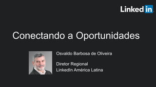 ​Osvaldo Barbosa de Oliveira
Diretor Regional
​LinkedIn América Latina
Conectando a Oportunidades
 