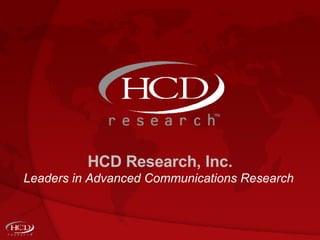 HCD Research, Inc. Leaders in Advanced Communications Research   