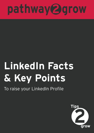 LinkedIn Facts
& Key Points
grow
Tips
To raise your LinkedIn Profile
 