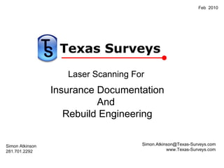 [email_address] www.Texas-Surveys.com Laser Scanning For  Insurance Documentation And  Rebuild Engineering Simon Atkinson 281.701.2292 Feb  2010 Texas Surveys 
