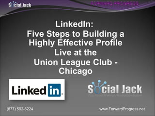 LinkedIn:
Five Steps to Building a
Highly Effective Profile
Live at the
Union League Club Chicago

(877) 592-6224

www.ForwardProgress.net

 