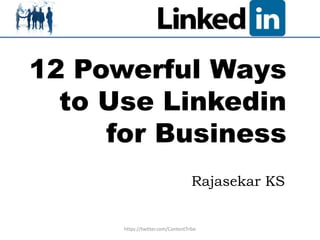12 Powerful Ways
  to Use Linkedin
     for Business
                                    Rajasekar KS


      https://twitter.com/ContentTribe
 