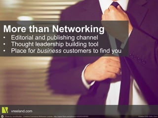 More than Networking
•  Editorial and publishing channel
•  Thought leadership building tool
•  Place for business customers to find you
vreeland.com
 