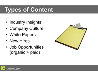 Types of Content
•  Industry Insights
•  Company Culture
•  White Papers
•  New Hires
•  Job Opportunities
(organic + paid)
vreeland.com
 