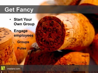 •  Start Your Own
Group
•  Engage
employees
-  Groups
-  Pulse
Get Fancy
vreeland.com
 