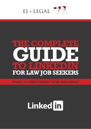 THE COMPLETE
GUIDETO LINKEDIN
FOR LAW JOB SEEKERS
19WAYSTO MAKEYOURSELF MORE EMPLOYABLE
 