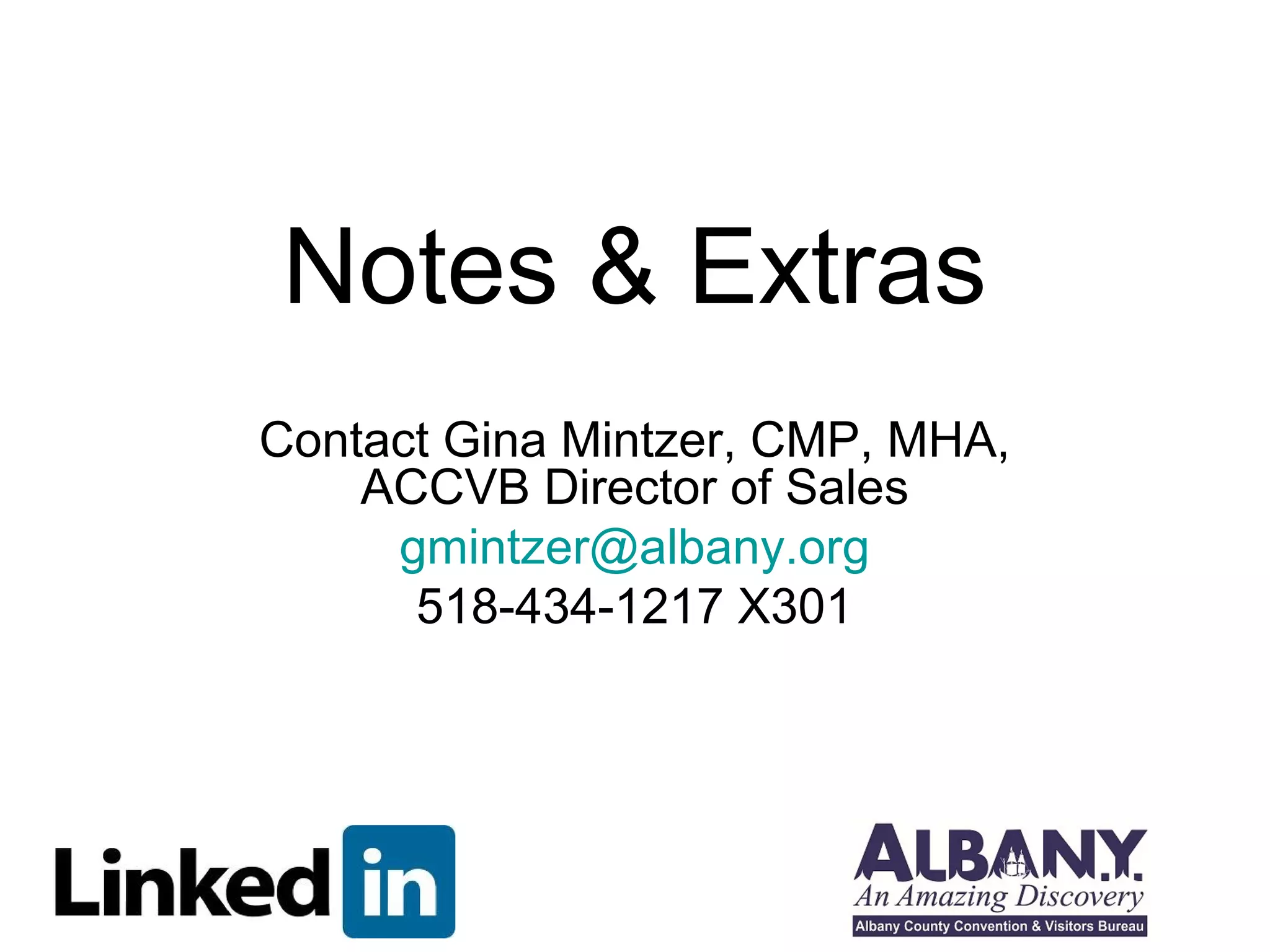 Notes & Extras
Contact Gina Mintzer, CMP, MHA,
    ACCVB Director of Sales
     gmintzer@albany.org
      518-434-1217 X301
 