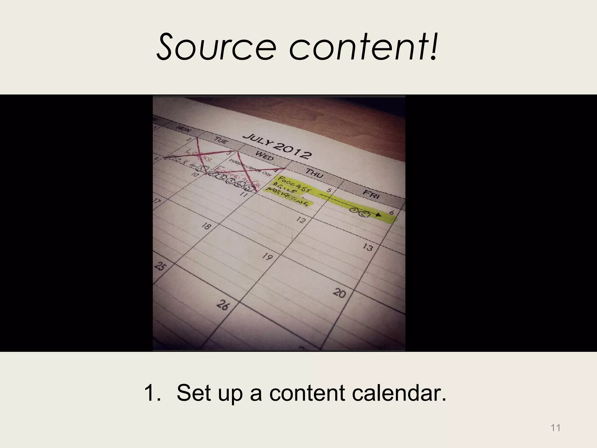 Source content!




1. Set up a content calendar.
                                11
 