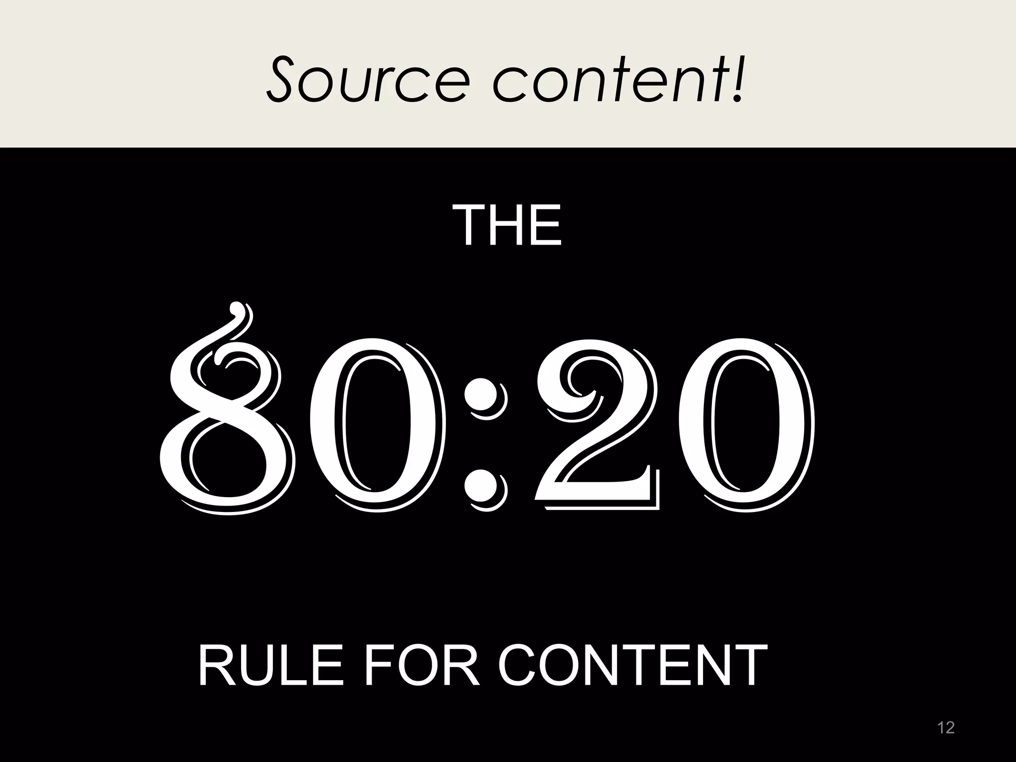 Source content!

       THE



80:20
RULE FOR CONTENT
                   12
 