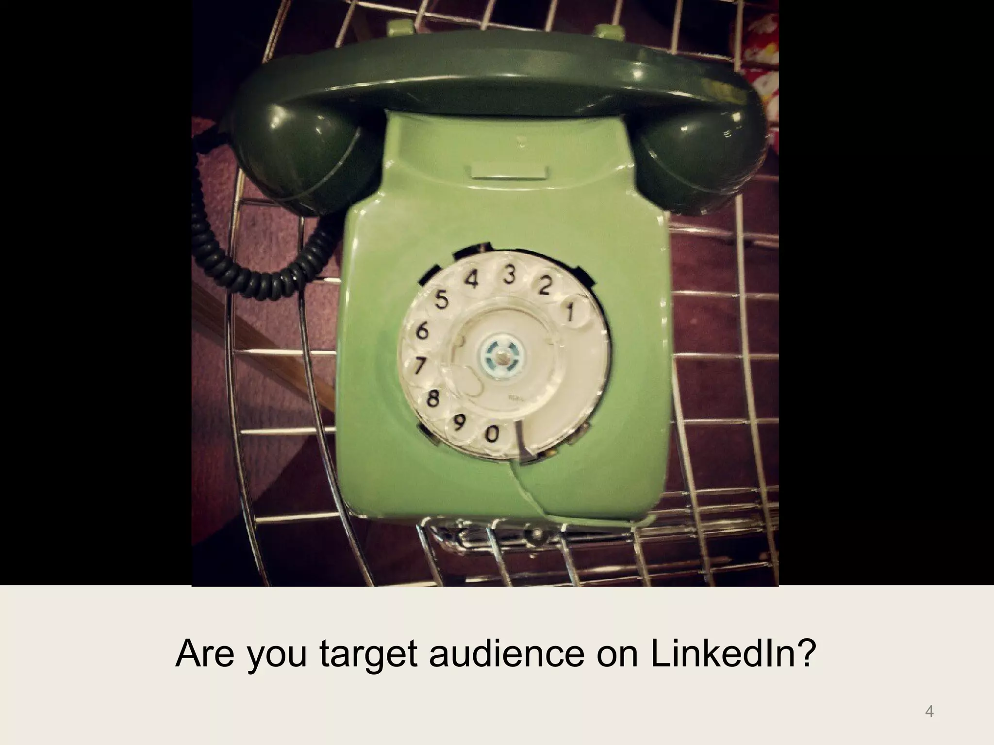 Are you target audience on LinkedIn?
                                       4
 