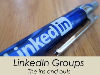 LinkedIn Groups
   The ins and outs
 