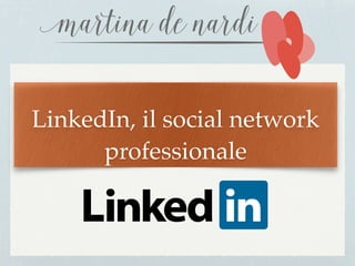 LinkedIn, il social network
professionale
 