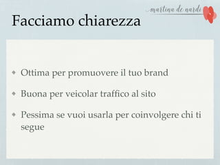 Facciamo chiarezza
Ottima per promuovere il tuo brand
Buona per veicolar trafﬁco al sito
Pessima se vuoi usarla per coinvolgere chi ti
segue
 