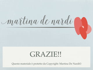 GRAZIE!!
Questo materiale è protetto da Copyright: Martina De Nardi©
 
