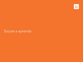 Escute a aprenda
Etapa
02
 