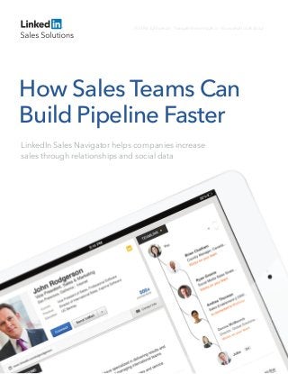 How Sales Teams Can
Build Pipeline Faster
LinkedIn Sales Navigator helps companies increase
sales through relationships and social data
Find the right person - Navigate the best path in - Know what to talk about
 