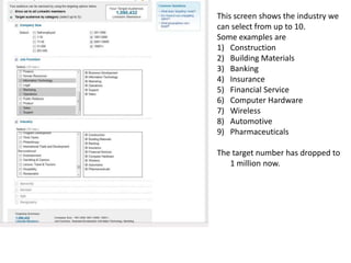 This screen shows the industry we can select from up to 10.Some examples areConstructionBuilding MaterialsBankingInsuranceFinancial ServiceComputer HardwareWirelessAutomotivePharmaceuticalsThe target number has dropped to 1 million now. 