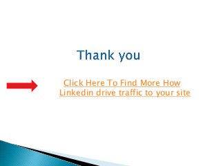 Click Here To Find More How
Linkedin drive traffic to your site
 