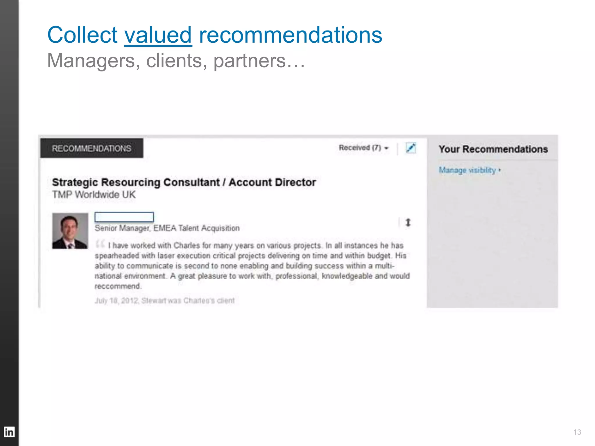 Collect valued recommendations
Managers, clients, partners…
13
 