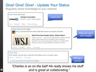 Give! Give! Give! - Update Your Status
Regularly share knowledge to your network
Latest jobs
Relevant news
and insights
Being a
person
“Charles is so on the ball! He really knows his stuff
and is great at collaborating.” 19
 