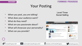 ForwardProgress.NET facebook.com/ForwardProgresscoachme@ForwardProgress.NET @FwdProgressInc
Your Posting
• When you post, ...