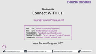 Connect WITH us! 
Dean@ForwardProgress.net 
TWITTER: Twitter.com/FwdProgressInc 
TWITTER: Twitter.com/DeanDeLisle 
FACEBOO...