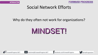 Social Network Efforts 
Why do they often not work for organizations? 
MMIINNDDSSEETT!! 
ForwardProgress.NET facebook.coac...