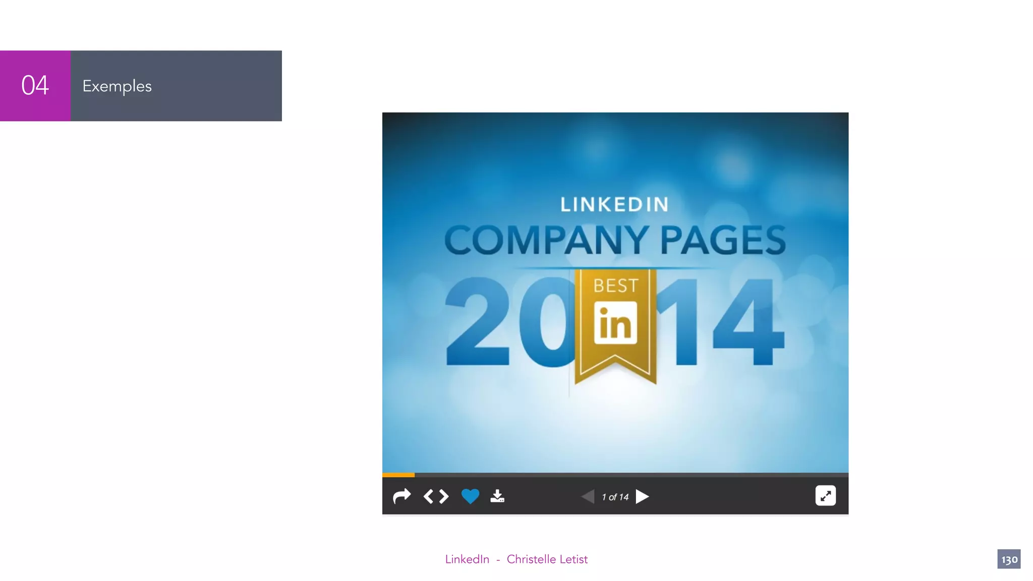 LinkedIn - Christelle Letist 130
Exemples04
http://fr.slideshare.net/linkedin/link-company-pagestemplate129?ref=https://business.linkedin.com/marketing-solutions/company-pages/best-
practices?utm_source=cp&utm_medium=analytics&utm_campaign=inprodcpanalytics7
 
