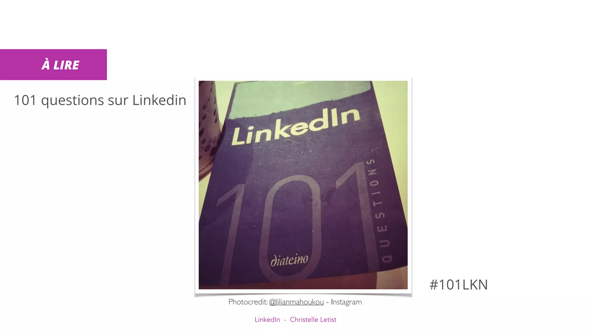 LinkedIn - Christelle Letist
Photocredit: @lilianmahoukou - Instagram
101 questions sur Linkedin
#101LKN
À LIRE
 
