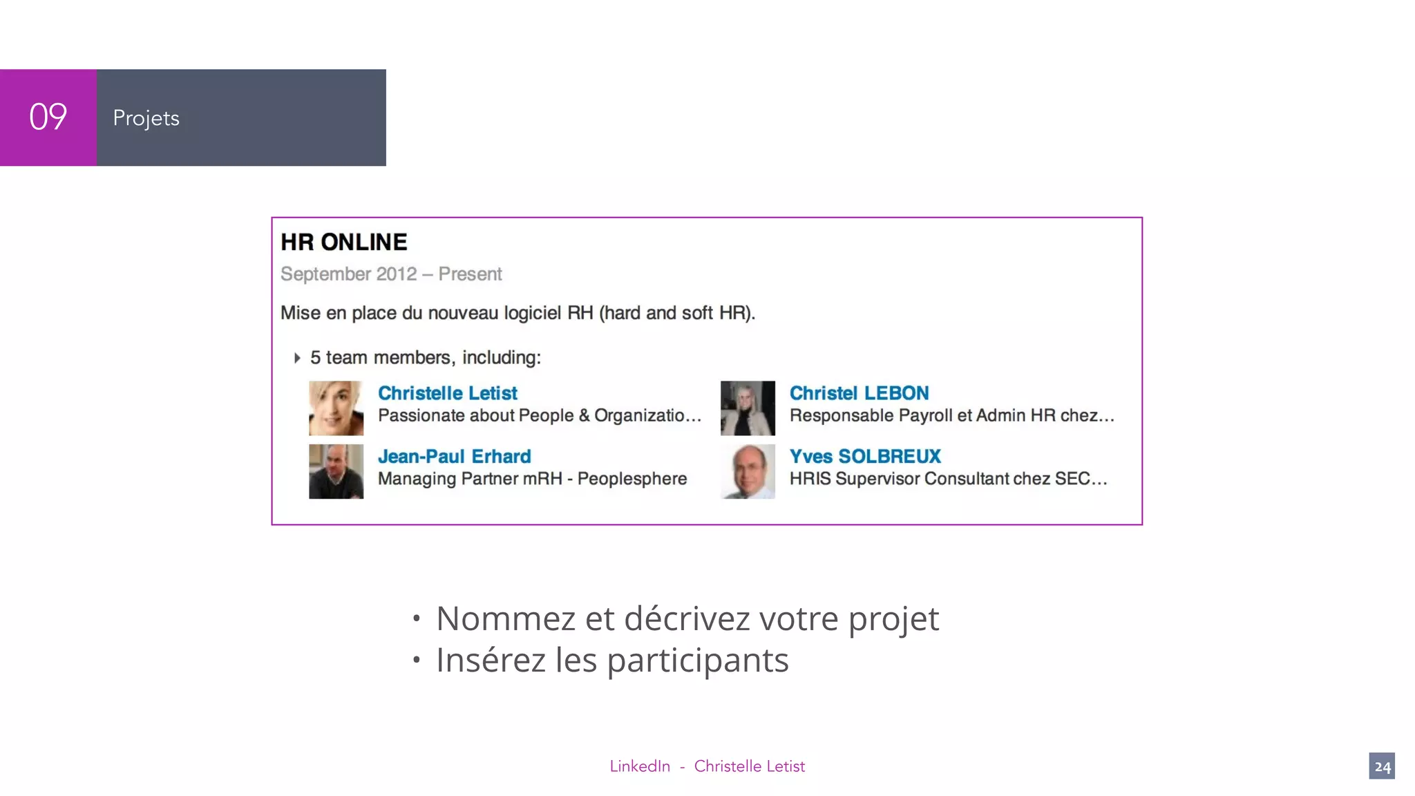 LinkedIn - Christelle Letist 24
Projets09
• Nommez et décrivez votre projet
• Insérez les participants
 