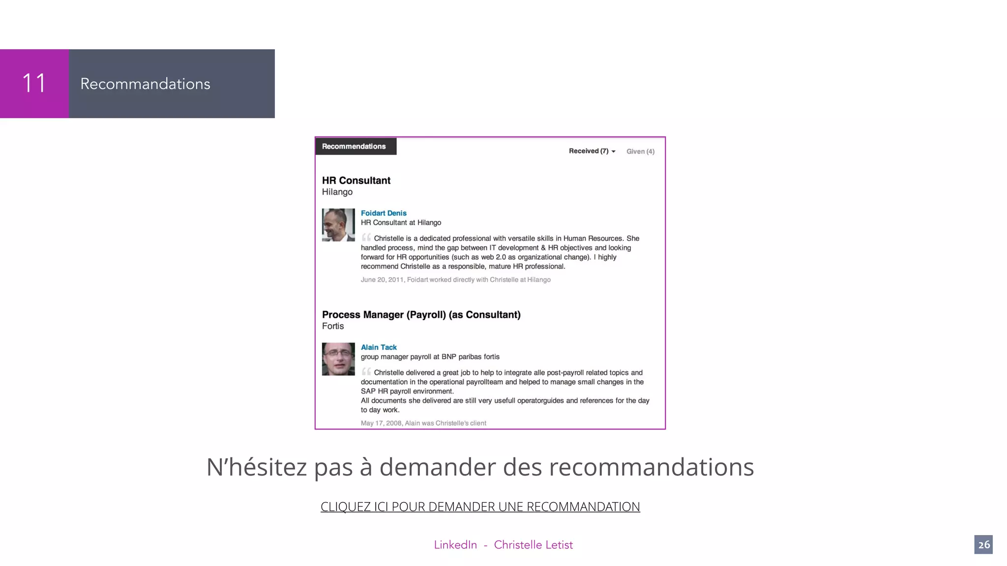 LinkedIn - Christelle Letist 26
Recommandations11
N’hésitez pas à demander des recommandations
CLIQUEZ ICI POUR DEMANDER UNE RECOMMANDATION
 