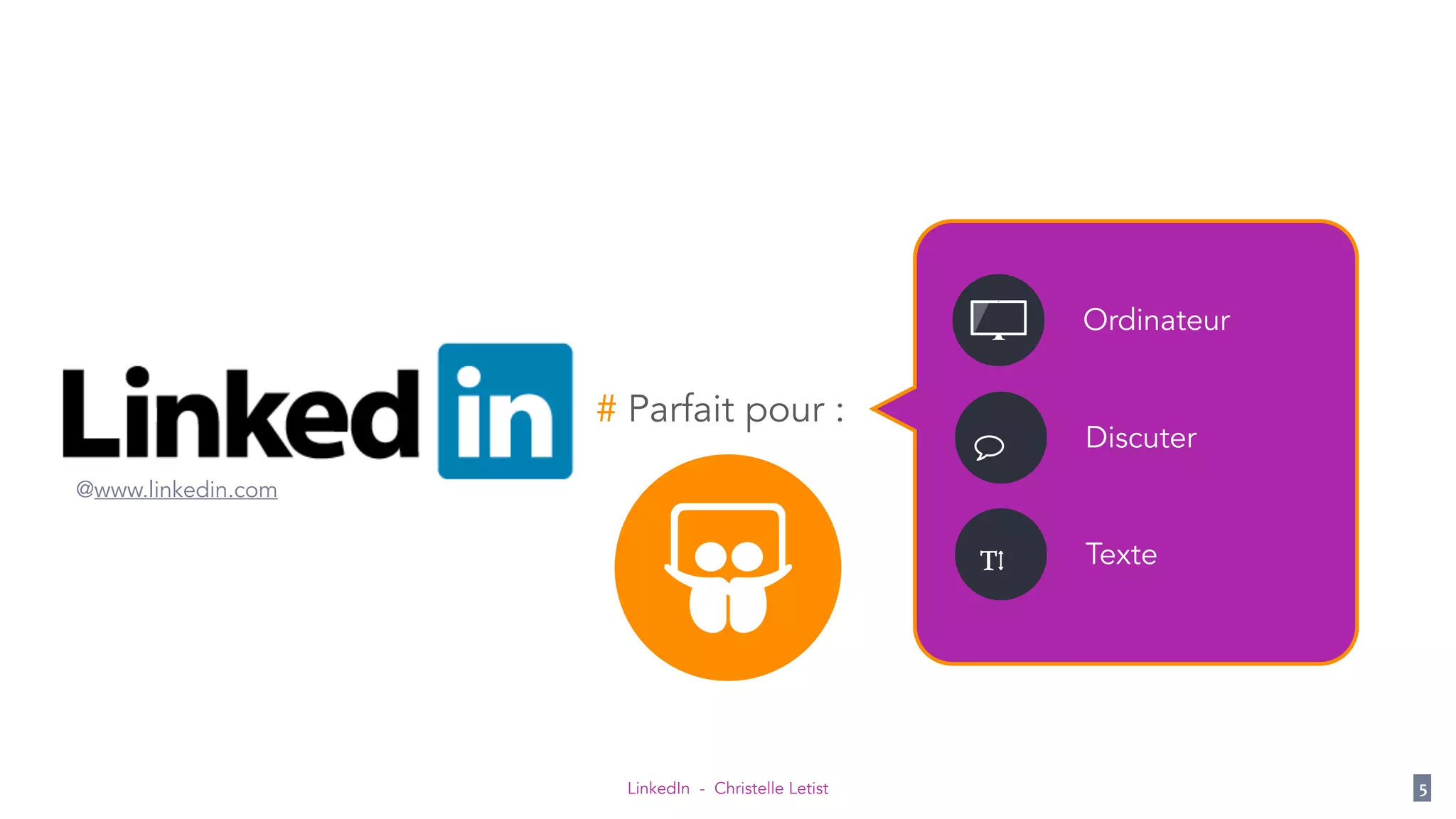 LinkedIn - Christelle Letist 5
# Parfait pour :
@www.linkedin.com
Texte
Discuter
Ordinateur
 