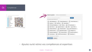 LinkedIn - Christelle Letist 19
Compétences06
• Ajoutez ou/et retirez vos compétences et expertises
 