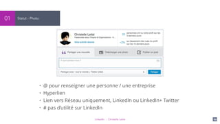 LinkedIn - Christelle Letist 64
Statut - Photo01
• @ pour renseigner une personne / une entreprise
• Hyperlien
• Lien vers Réseau uniquement, LinkedIn ou LinkedIn+ Twitter
• # pas d’utilité sur LinkedIn
 