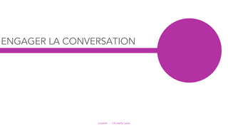 LinkedIn - Christelle Letist
ENGAGER LA CONVERSATION
 