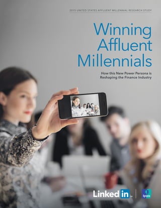 Winning
Affluent
MillennialsHow this New Power Persona is
Reshaping the Finance Industry
2015 UNITED STATES AFFLUENT MILLENNIAL RESEARCH STUDY
 