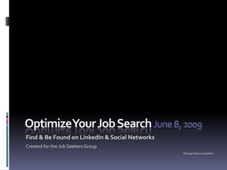 Find & Be Found on LinkedIn & Social Networks
Created for the Job Seekers Group
                                                ©2009 Dana Lookadoo
 