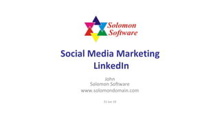 Social Media Marketing
LinkedIn
John
Solomon Software
www.solomondomain.com
21 Jun 19
 