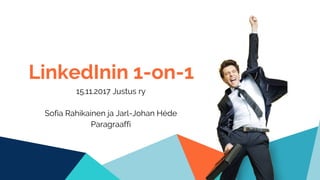 LinkedInin 1-on-1
15.11.2017 Justus ry
Sofia Rahikainen ja Jarl-Johan Héde
Paragraaffi
 