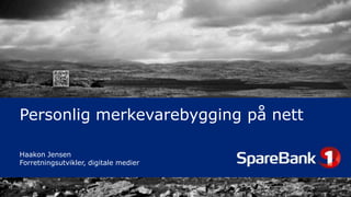 Personlig merkevarebygging på nett
Haakon Jensen
Forretningsutvikler, digitale medier

 