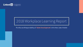 1
2018 Workplace Learning Report
The Rise and Responsibility of Talent Development in the New Labor Market
 